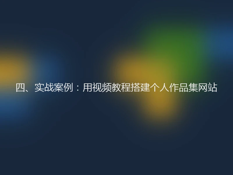 四、实战案例：用视频教程搭建个人作品集网站