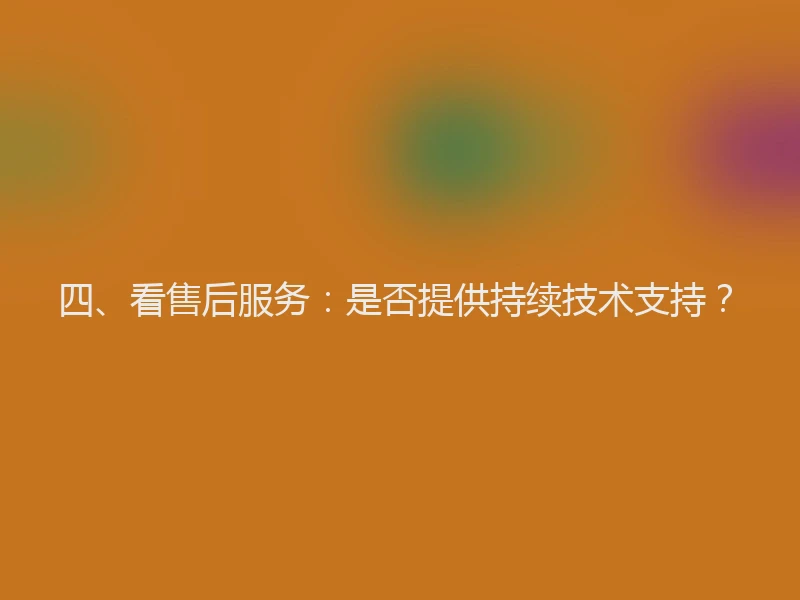四、看售后服务：是否提供持续技术支持？