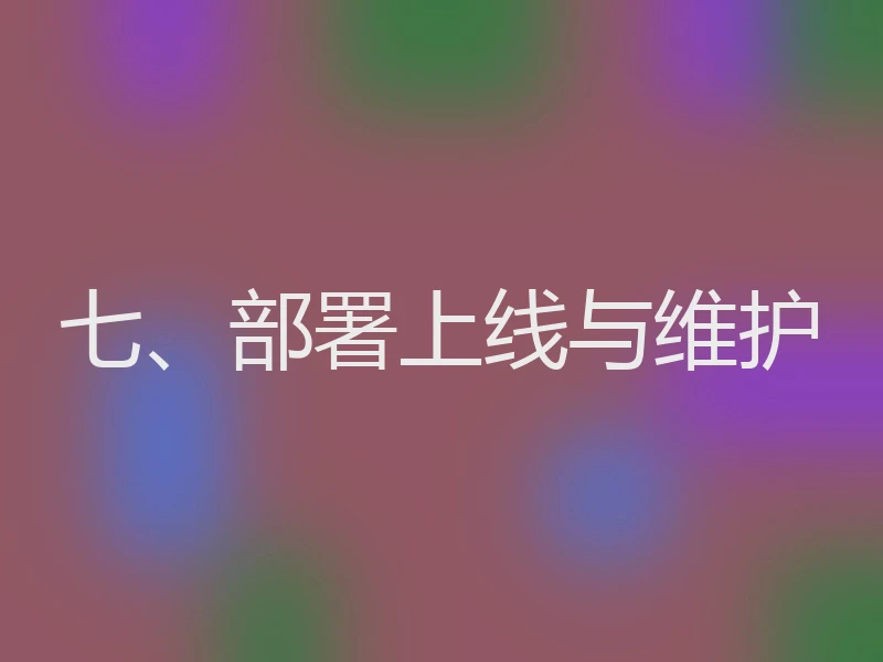 七、部署上线与维护
