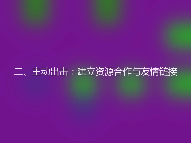 二、主动出击：建立资源合作与友情链接