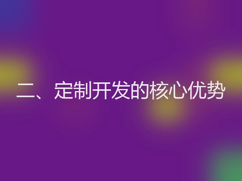 二、定制开发的核心优势
