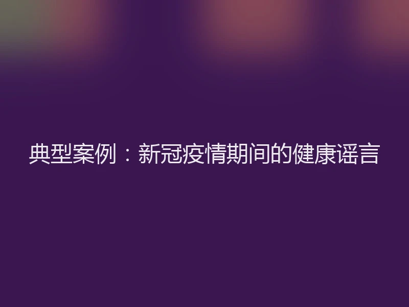 典型案例：新冠疫情期间的健康谣言