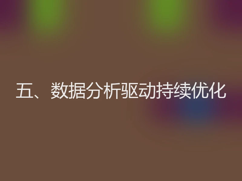 五、数据分析驱动持续优化