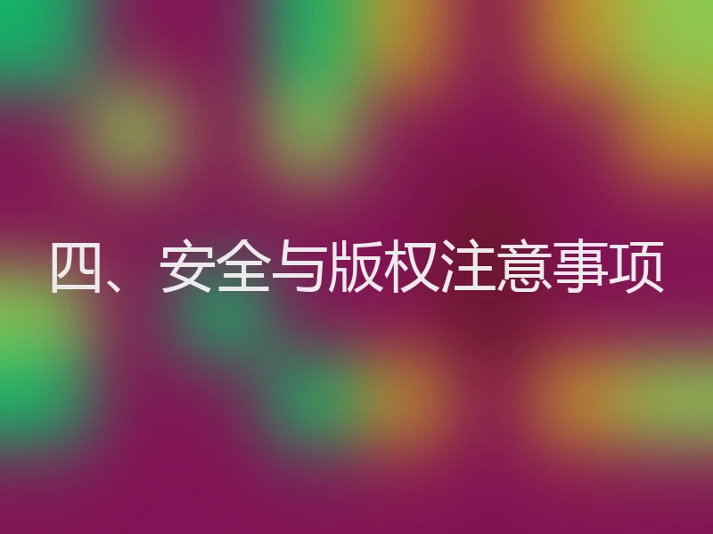 四、安全与版权注意事项