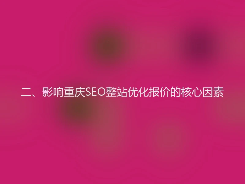 二、影响重庆SEO整站优化报价的核心因素