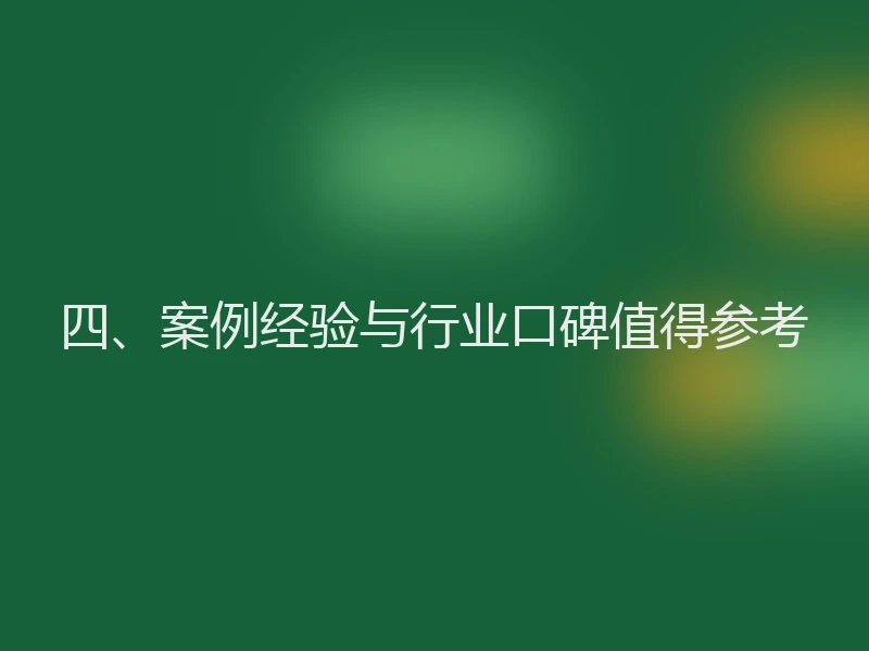 四、案例经验与行业口碑值得参考