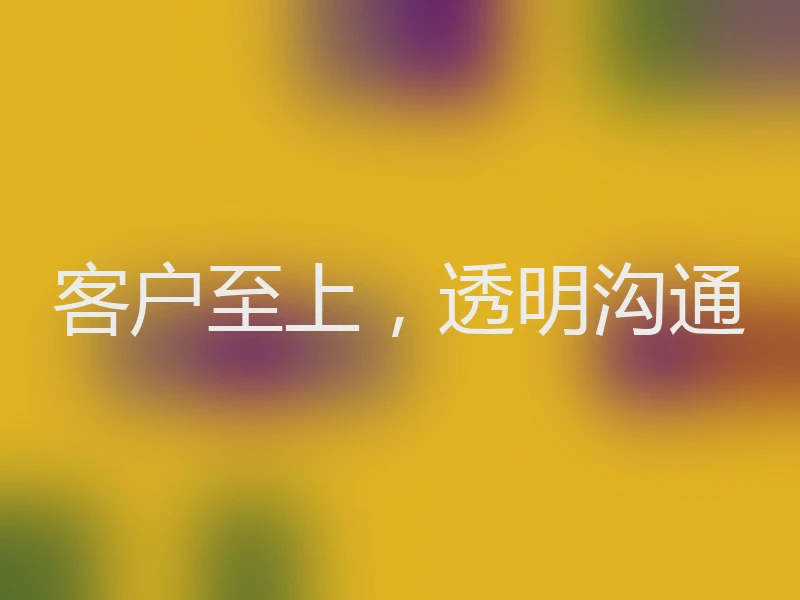 客户至上，透明沟通