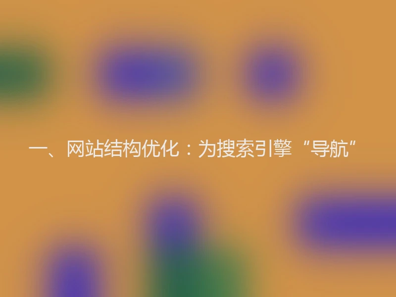 一、网站结构优化：为搜索引擎“导航”