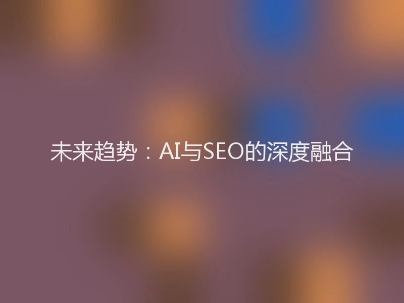 未来趋势：AI与SEO的深度融合