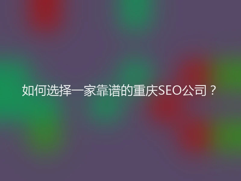 如何选择一家靠谱的重庆SEO公司？