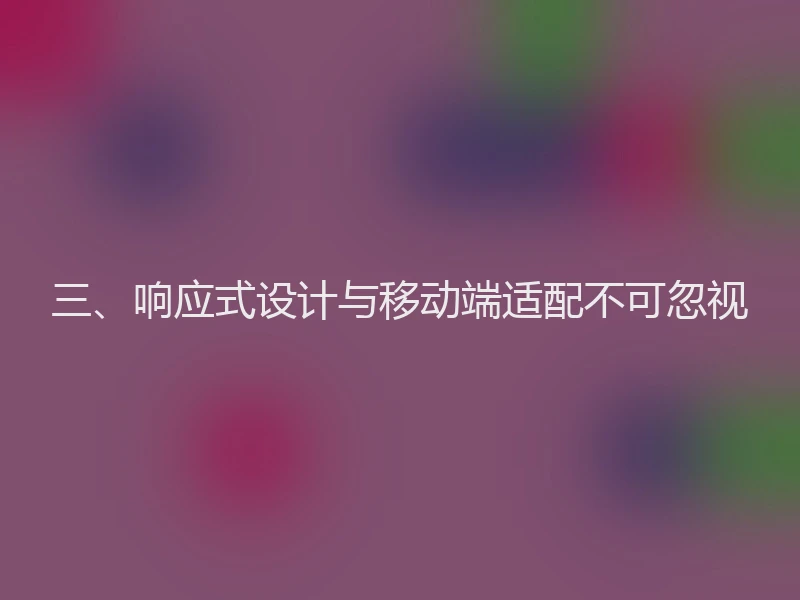 三、响应式设计与移动端适配不可忽视