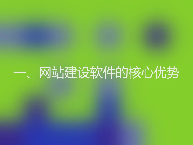 一、网站建设软件的核心优势
