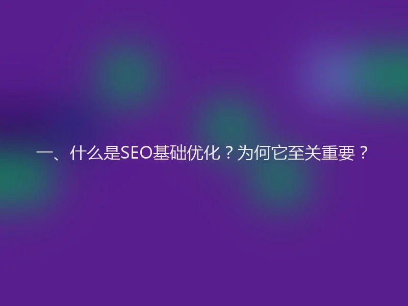 一、什么是SEO基础优化?为何它至关重要?