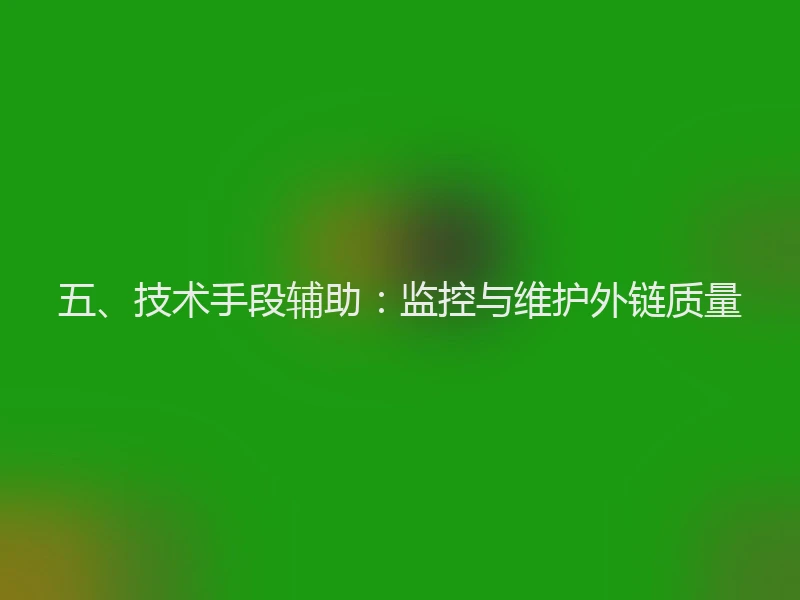 五、技术手段辅助：监控与维护外链质量