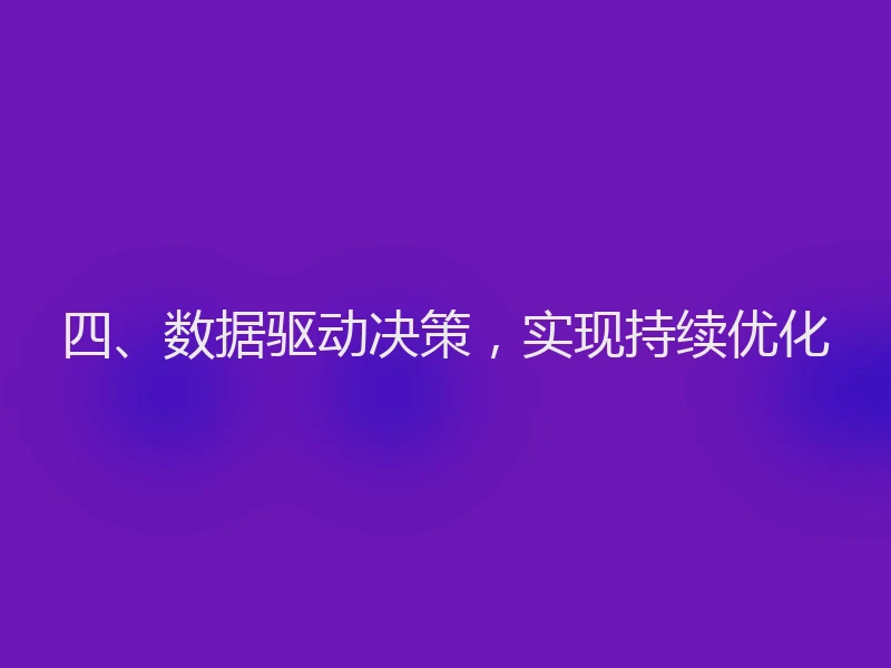 四、数据驱动决策，实现持续优化