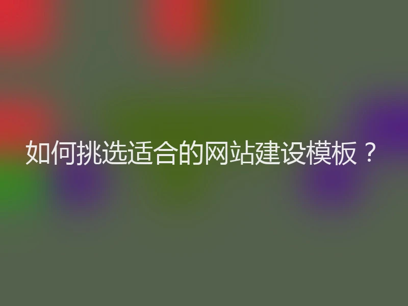 如何挑选适合的网站建设模板？