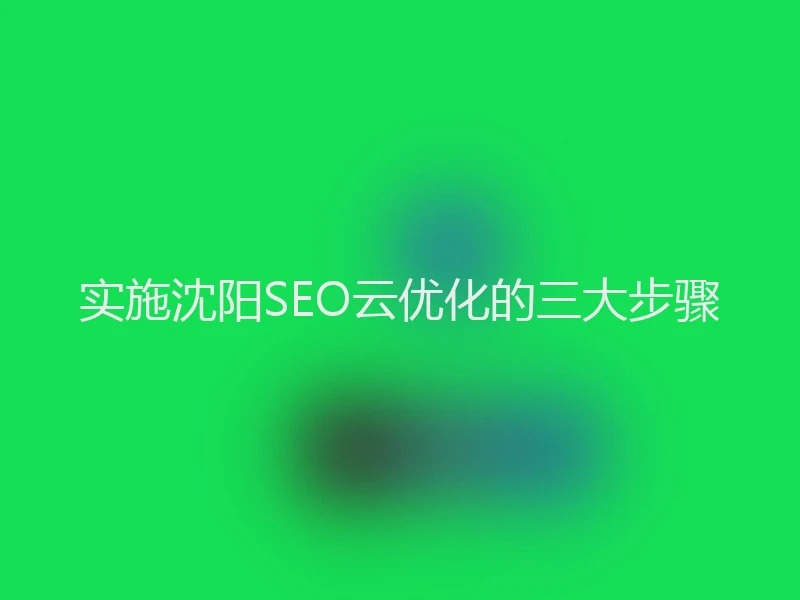 实施沈阳SEO云优化的三大步骤