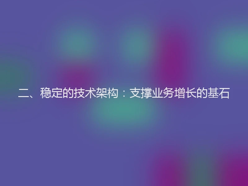 二、稳定的技术架构：支撑业务增长的基石