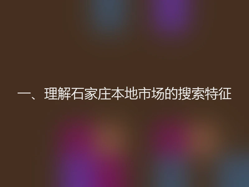 一、理解石家庄本地市场的搜索特征