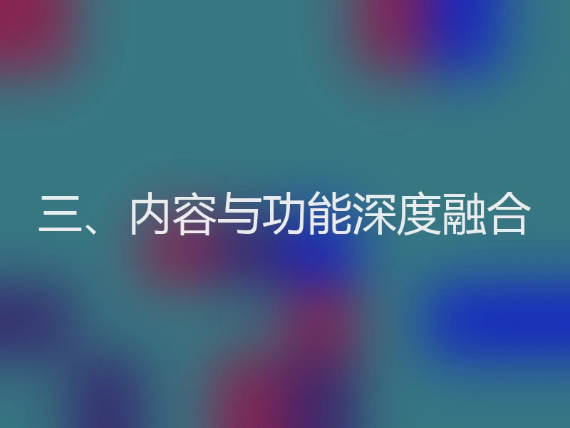 三、内容与功能深度融合
