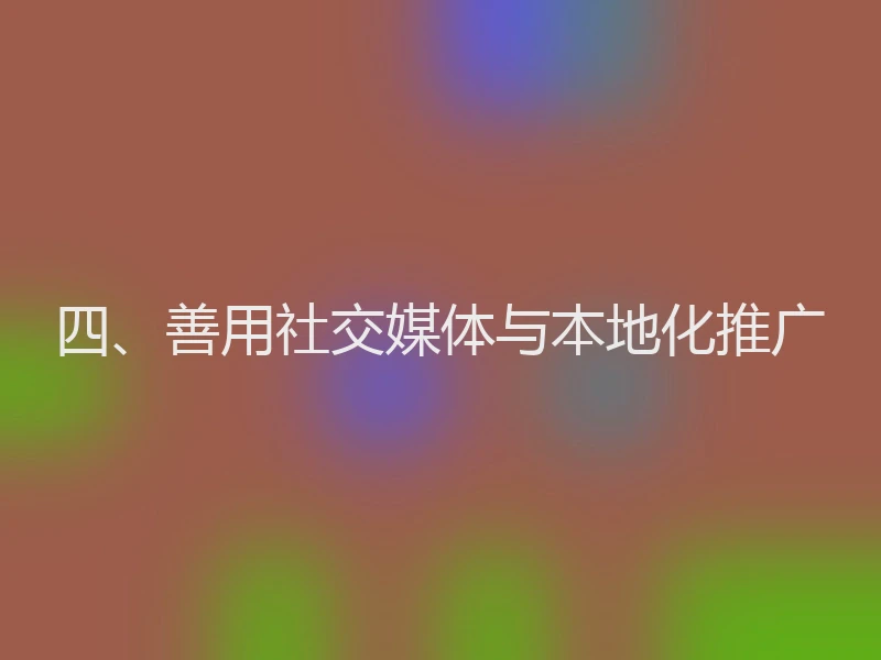 四、善用社交媒体与本地化推广