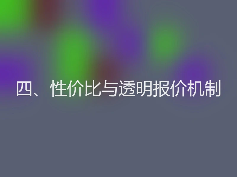 四、性价比与透明报价机制