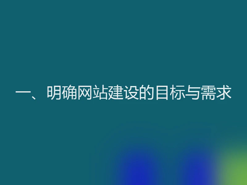一、明确网站建设的目标与需求