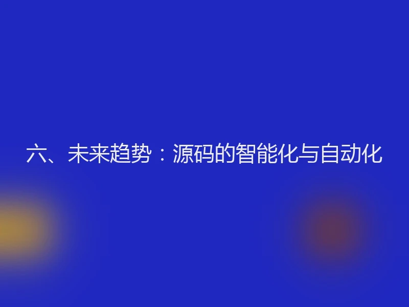 六、未来趋势：源码的智能化与自动化
