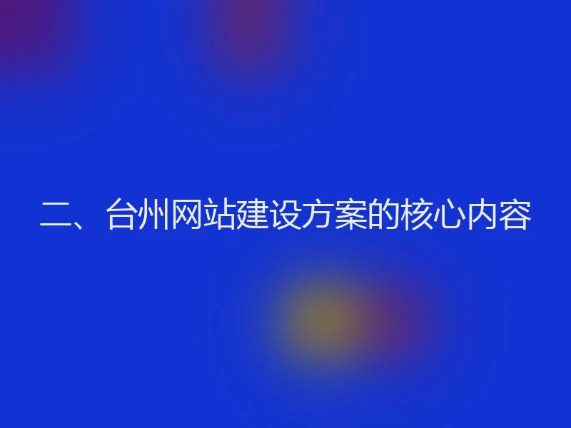二、台州网站建设方案的核心内容