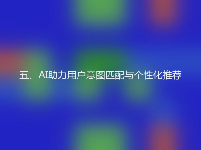 五、AI助力用户意图匹配与个性化推荐