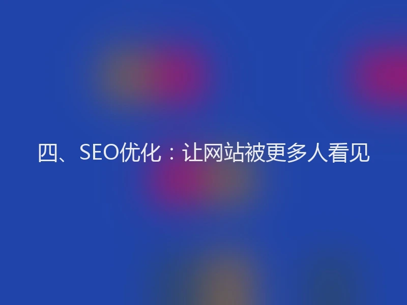 四、SEO优化:让网站被更多人看见