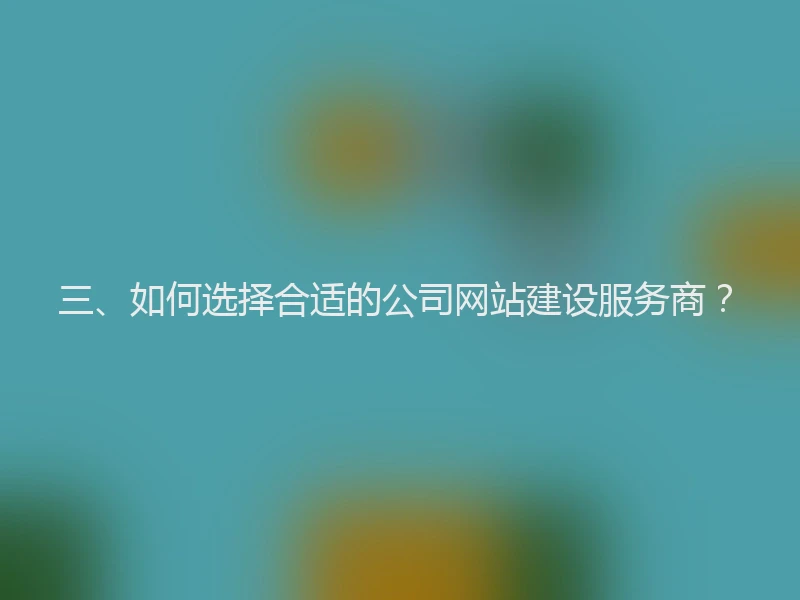 三、如何选择合适的公司网站建设服务商？