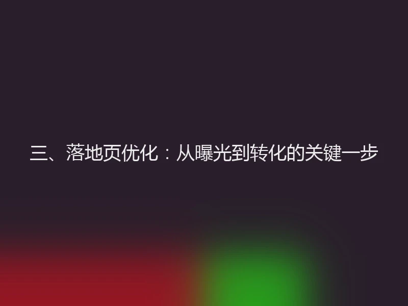 三、落地页优化：从曝光到转化的关键一步