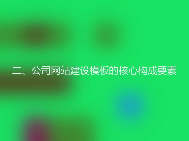 二、公司网站建设模板的核心构成要素