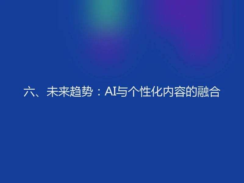 六、未来趋势：AI与个性化内容的融合