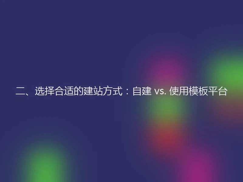 二、选择合适的建站方式：自建 vs. 使用模板平台