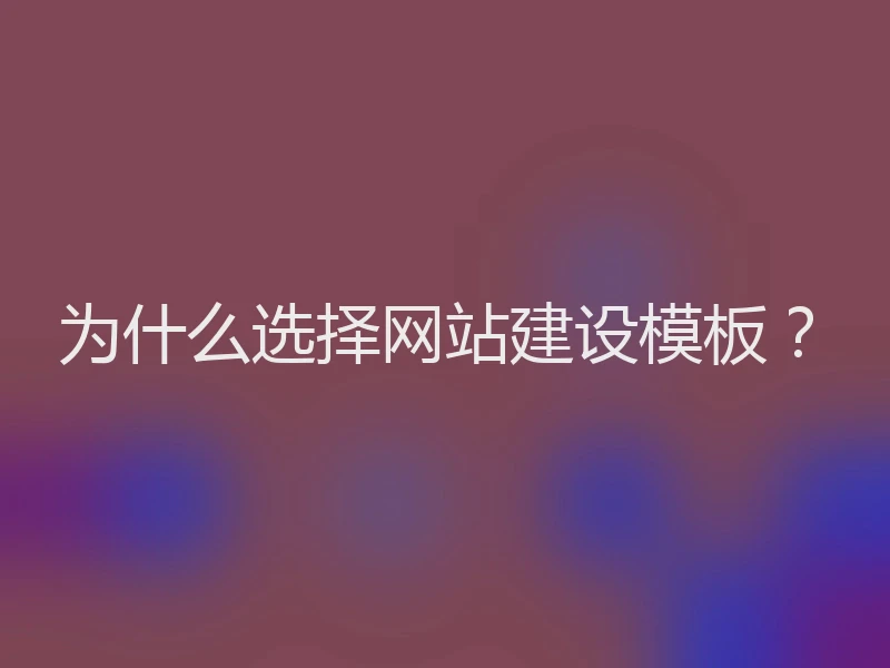 为什么选择网站建设模板？