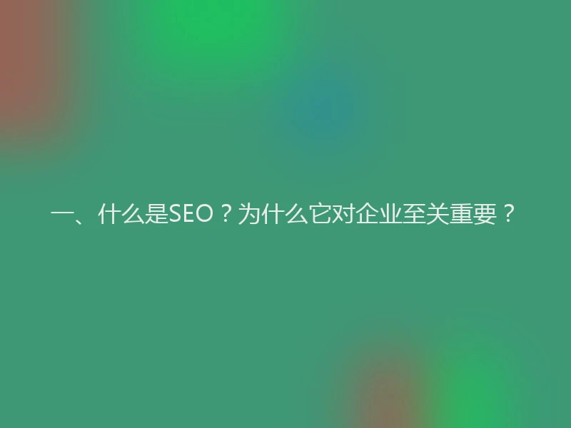 一、什么是SEO？为什么它对企业至关重要？