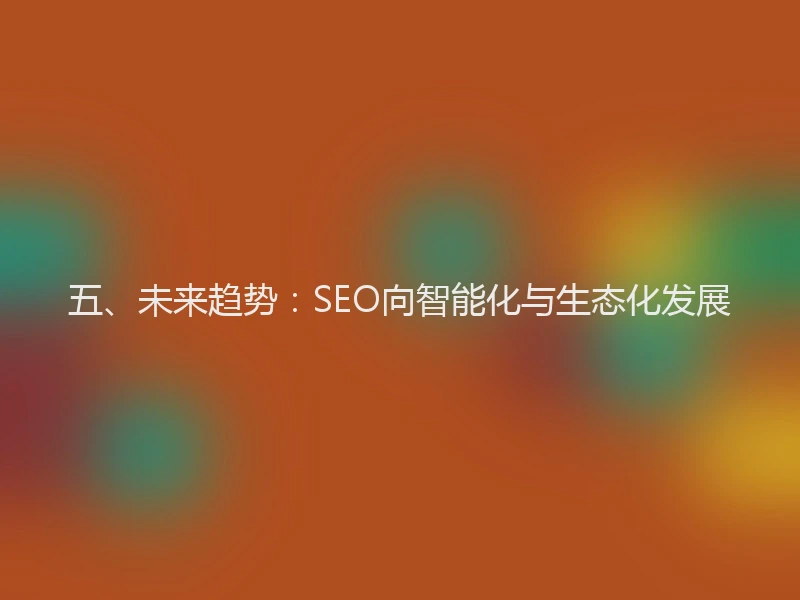 五、未来趋势：SEO向智能化与生态化发展