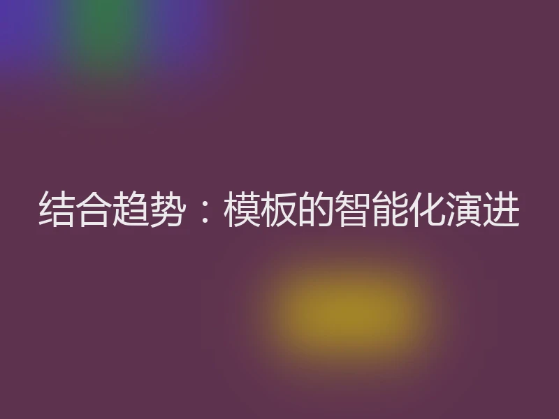 结合趋势：模板的智能化演进