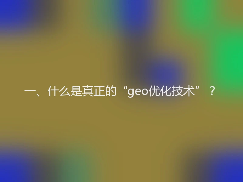 一、什么是真正的“geo优化技术”？