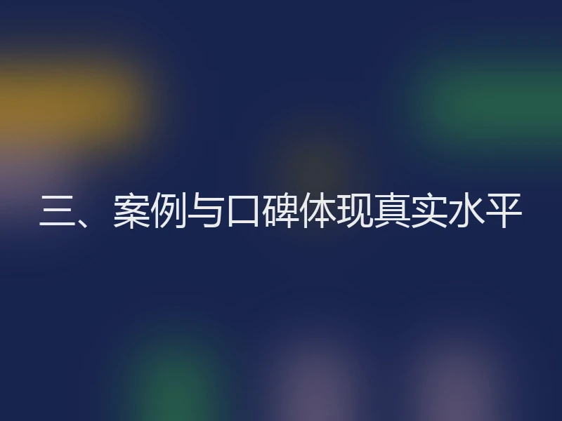 三、案例与口碑体现真实水平