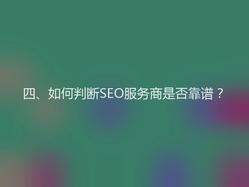 四、如何判断SEO服务商是否靠谱？