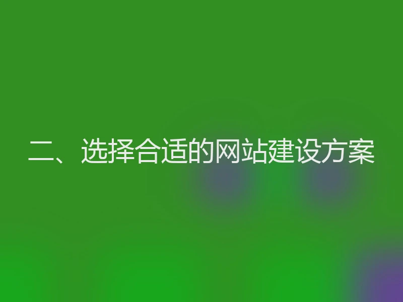 二、选择合适的网站建设方案