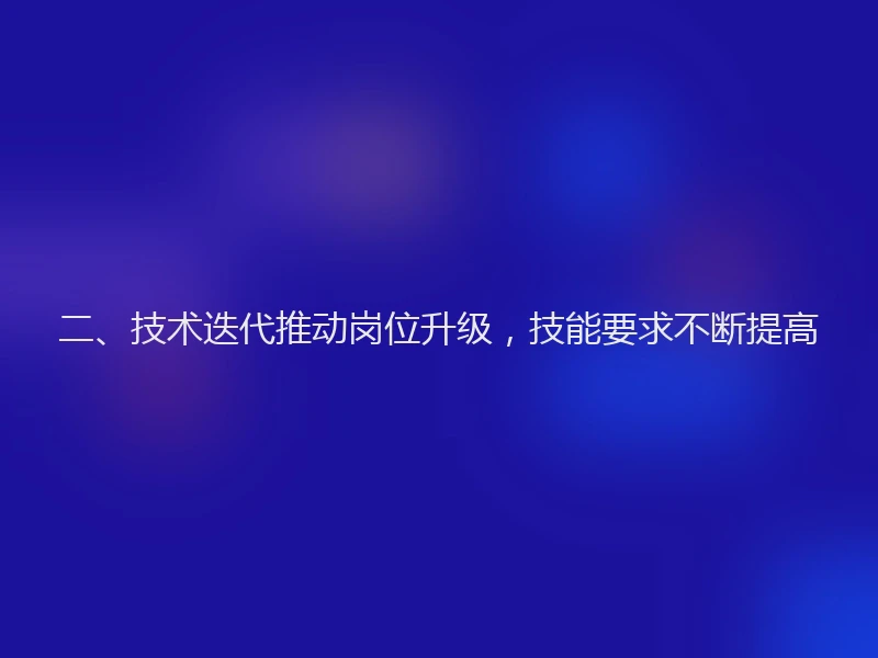 二、技术迭代推动岗位升级，技能要求不断提高