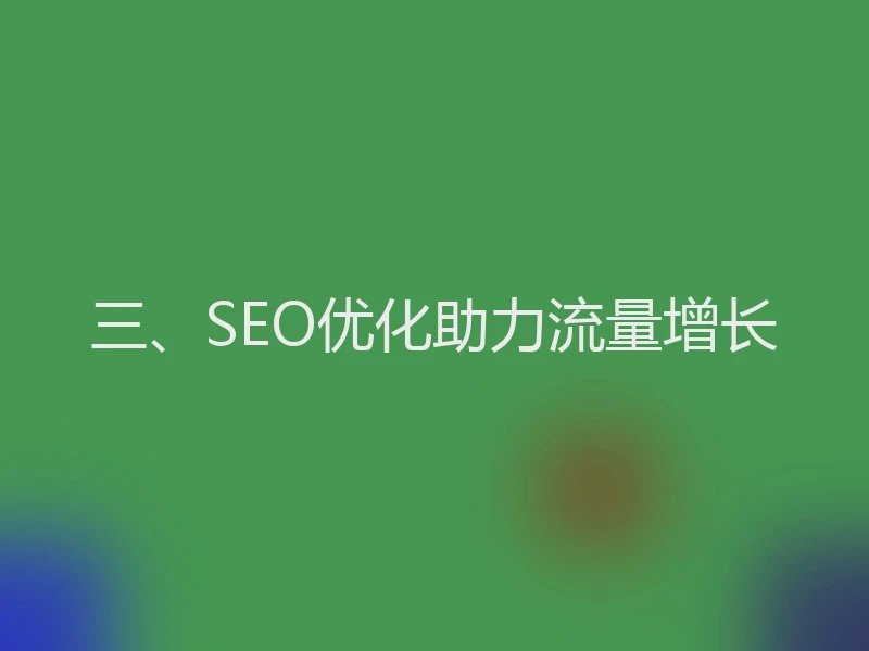 三、SEO优化助力流量增长