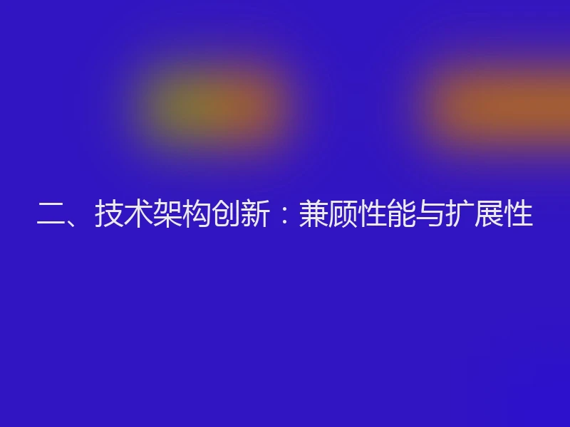 二、技术架构创新：兼顾性能与扩展性