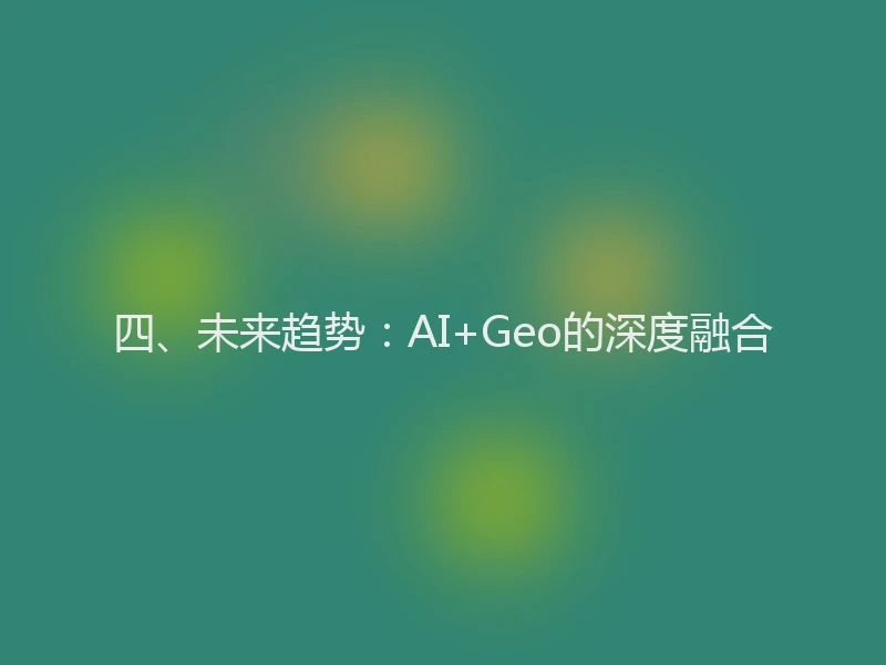 四、未来趋势：AI+Geo的深度融合