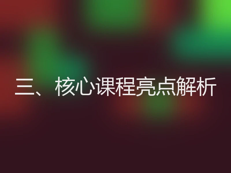 三、核心课程亮点解析