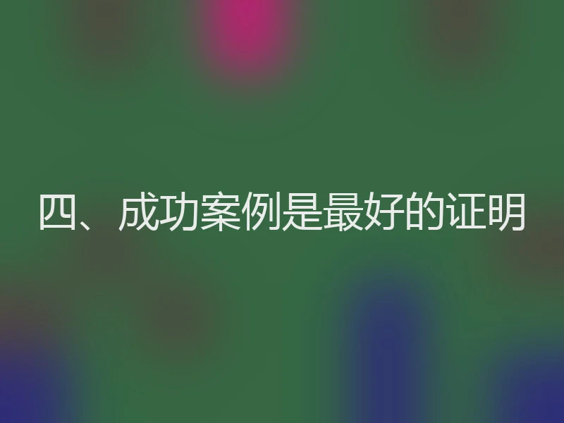 四、成功案例是最好的证明